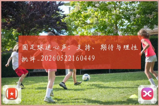 国足球迷心声：支持、期待与理性批评_20260522160449