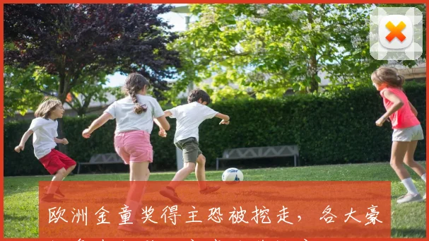 欧洲金童奖得主恐被挖走，各大豪门争夺激烈，究竟花落谁家