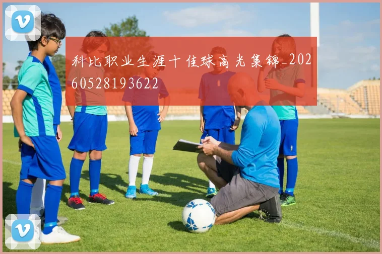 科比职业生涯十佳球高光集锦_20260528193622